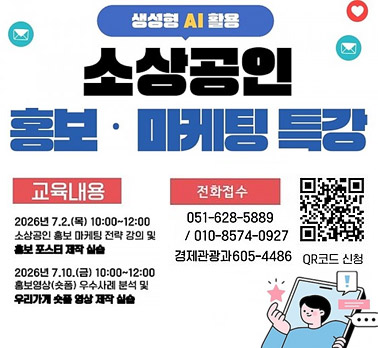 생성형 AI 활용 소상공인 홍보·마케팅 특강 교육내용 2026년 7.2.(목) 10:00~12:00 소상공인 홍보 마케팅 전략 강의 및 홍보 포스터 제작 실습 2026년 7.10.(금) 10:00~12:00 홍보영상(숏폼) 우수사례 분석 및 우리가게 숏폼 영상 제작 실습 전화접수 051-628-5889 / 010-8574-0927 경제관광과605-4486 QR코드 신청